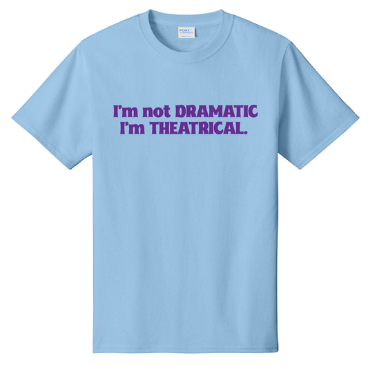 I am not Dramatic Tee Shirt